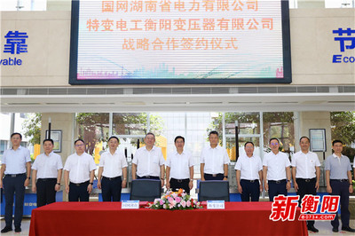 强强联合，共筑能源未来 国网湖南电力与特变电工衡变公司签署战略合作协议